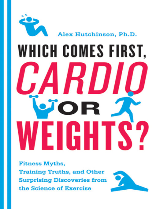 Title details for Which Comes First, Cardio or Weights? by Alex Hutchinson - Available